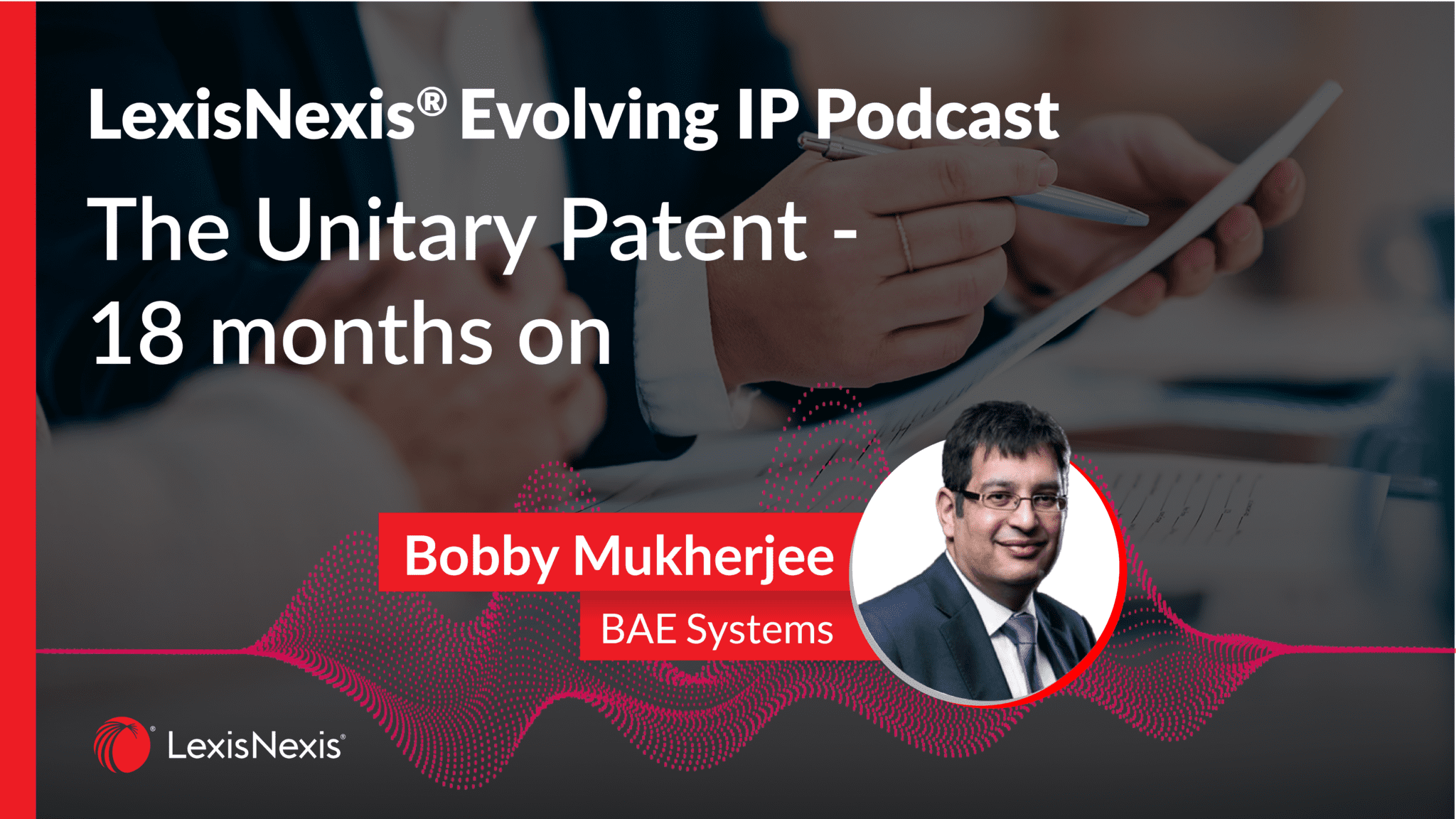 The Unitary Patent - 18 Months On. Episode 8 of the LexisNexis Evolving IP podcast featuring Bobby Mukherjee.